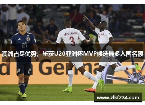 澳洲占尽优势，斩获U20亚洲杯MVP候选最多入围名额