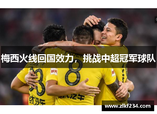 梅西火线回国效力，挑战中超冠军球队